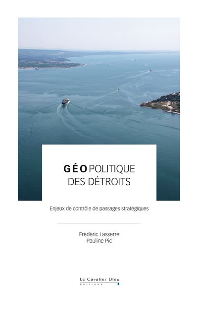 Lasserre Frédéric et Pic Pauline, Géopolitique des détroits - Enjeux de contrôle de passages stratégiques
- Éditions Le Cavalier Bleu, 2025, 184 pages